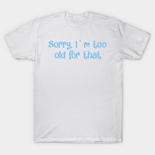 Sorry, I`m too old for that- 20s vibe T-Shirt